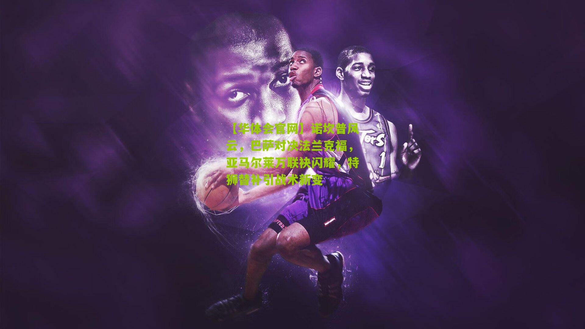 诺坎普风云，巴萨对决法兰克福，亚马尔莱万联袂闪耀，特狮替补引战术新变