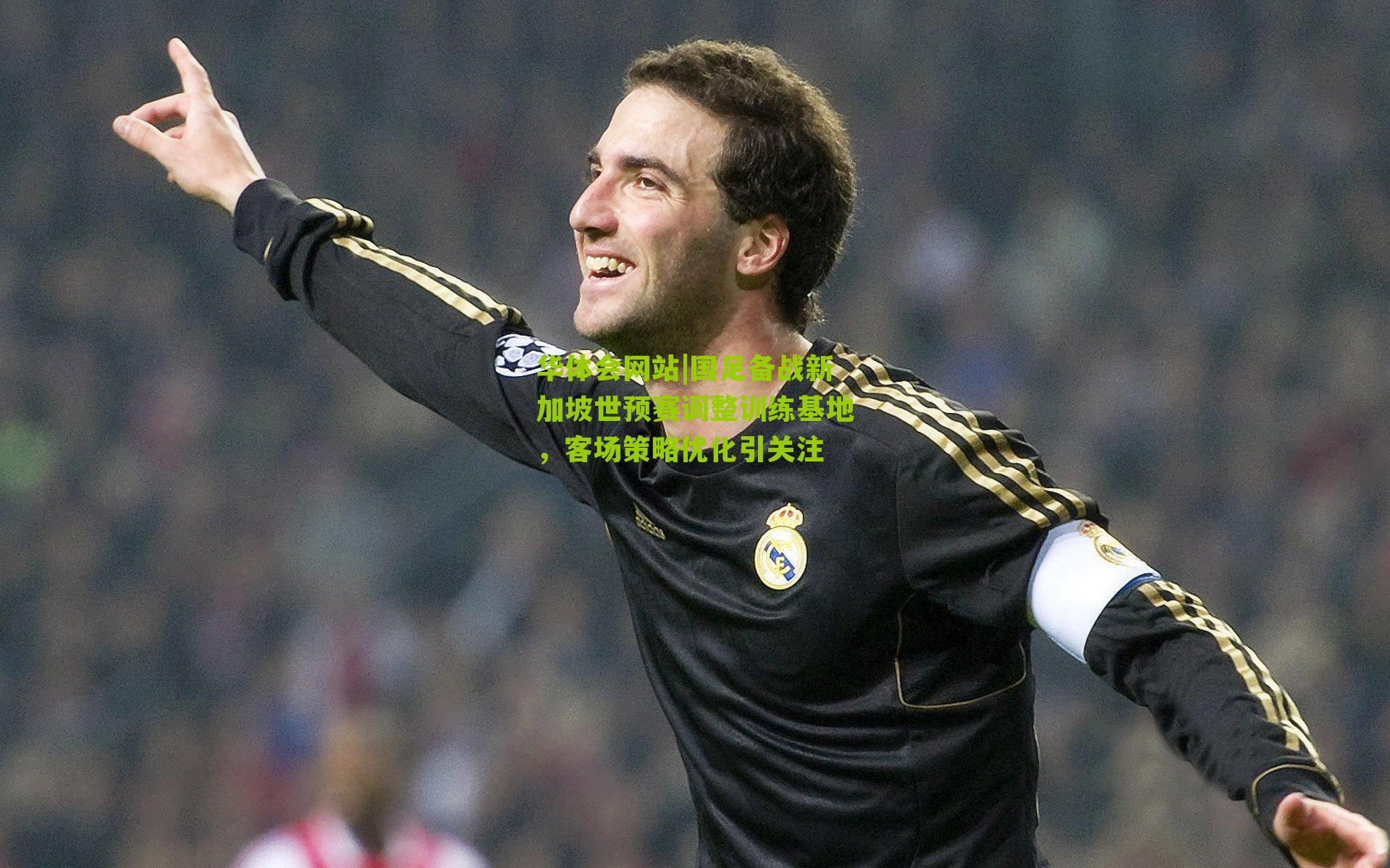 国足备战新加坡世预赛调整训练基地，客场策略优化引关注